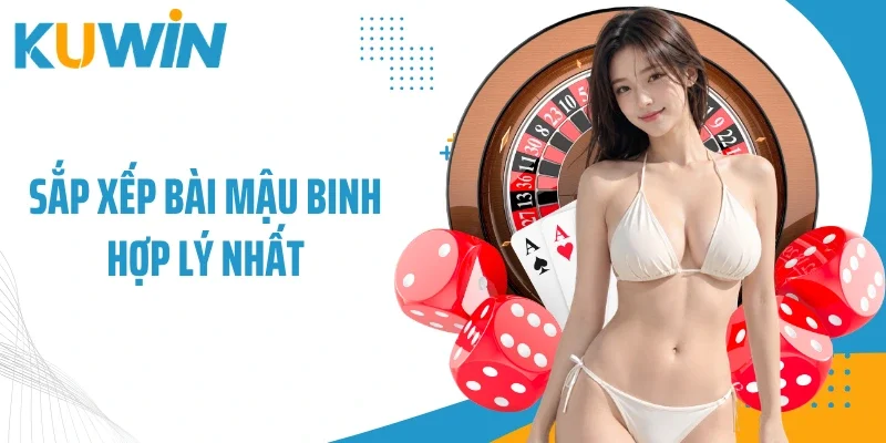 Sắp xếp bài mậu binh hợp lý nhất
