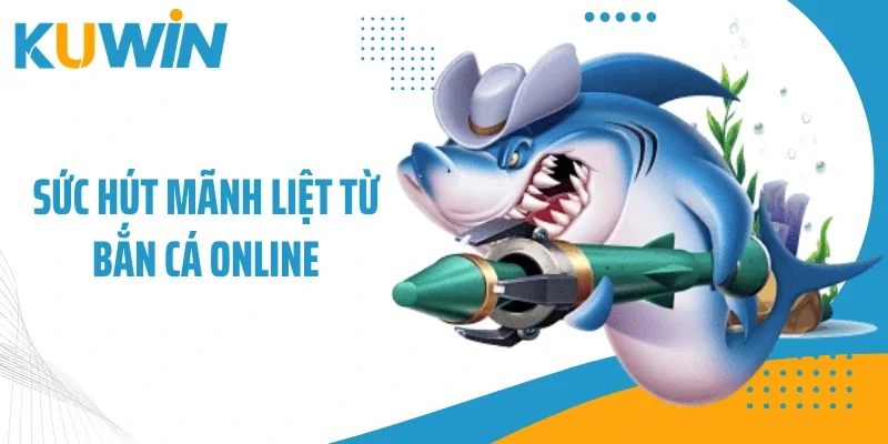 Bắn Cá Online - Không Gian Giải Trí Đẳng Cấp Đại Dương 1 Sức hút mãnh liệt từ bắn cá online