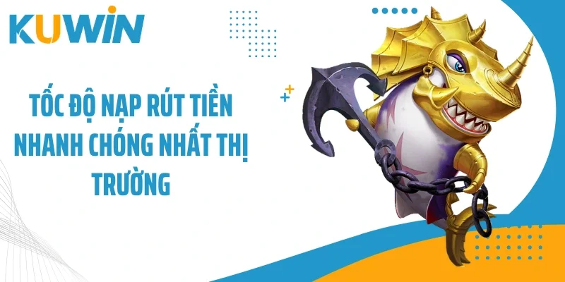 Tốc độ nạp rút tiền nhanh chóng nhất thị trường