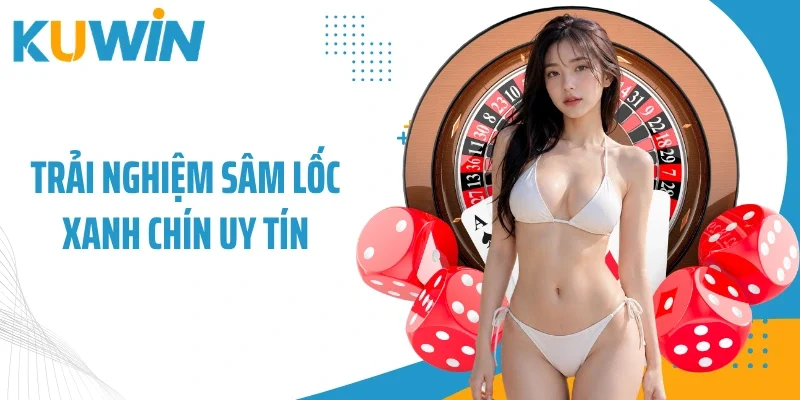 Trải nghiệm sâm lốc xanh chín uy tín