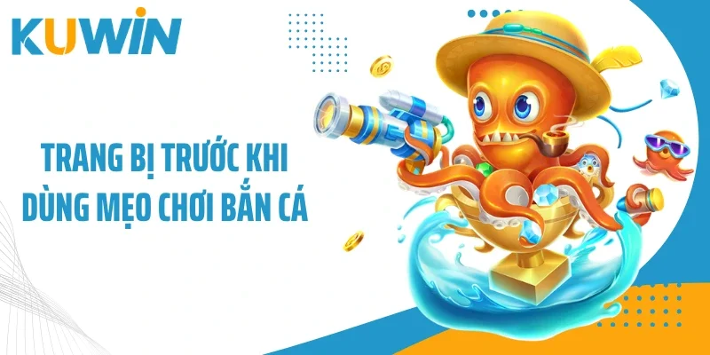 Trang bị trước khi dùng mẹo chơi bắn cá